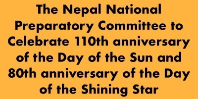 <b>Congratulatory Message</b><br />  The Nepal National Preparatory Committee to Celebrate 110th anniversary of the Day of the Sun and 80th anniversary of the Day of the Shining Star